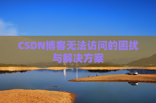 CSDN博客无法访问的困扰与解决方案